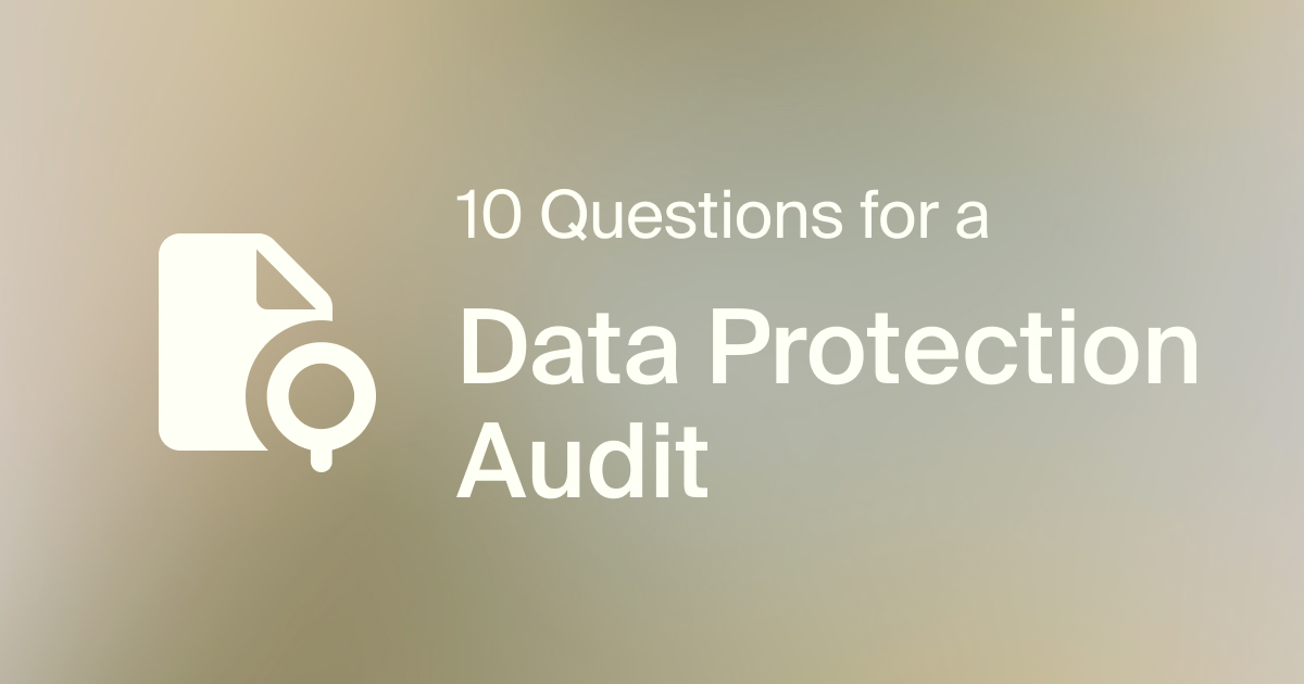 Use these 10 questions to find the right data protection audit method.