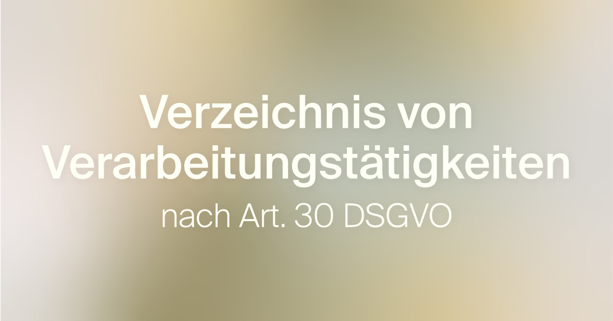 Headerbild des Blogbeitrag "Verzeichnisses von Verarbeitungst&auml;tigkeiten (VVT) nach Art. 30 DSGVO".