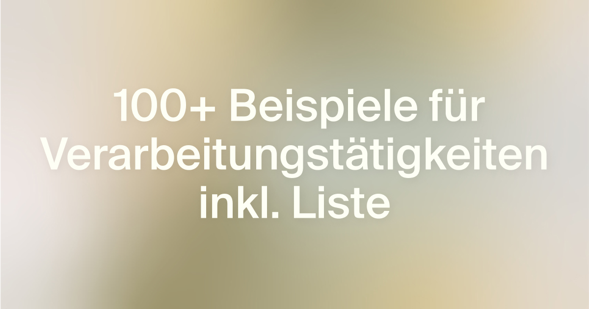 Verarbeitungst&auml;tigkeiten: 100+ Beispiele und Liste