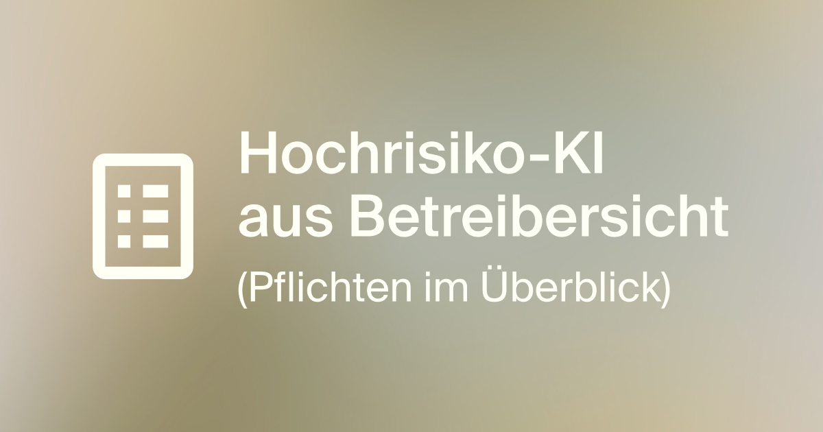 Übersicht zu Pflichten von Hochrisiko-KI im Betreiberkontext.