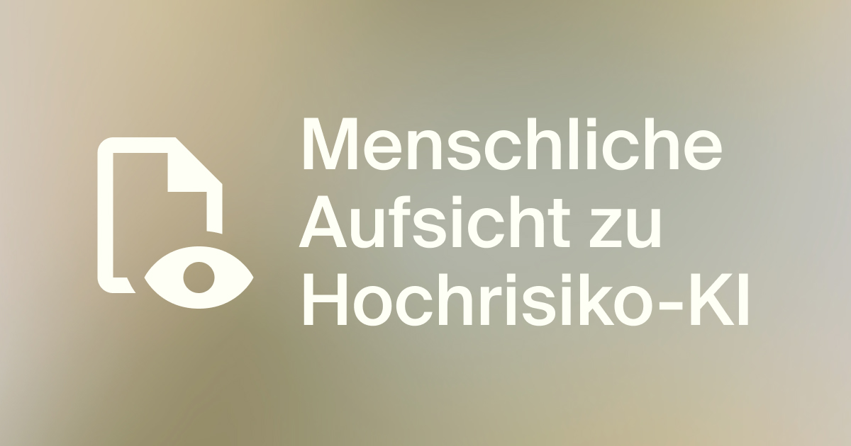 Grafische Darstellung menschlicher Aufsicht bei Hochrisiko-KI gem&auml;&szlig; KI-VO